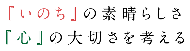 『いのち』の素晴らしさ『心』の大切さを考える